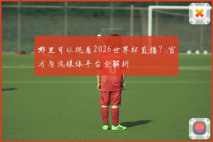 哪里可以观看2026世界杯直播？官方与流媒体平台全解析