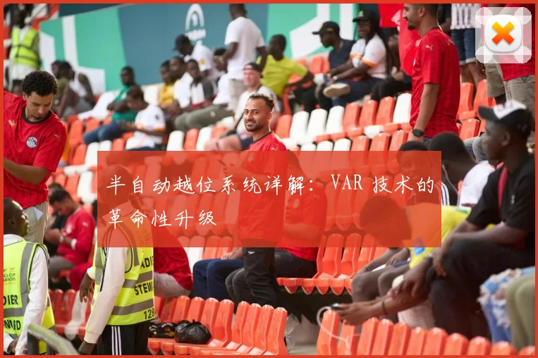 半自动越位系统详解:VAR 技术的革命性升级