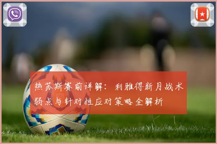 热苏斯赛前详解:利雅得新月战术弱点与针对性应对策略全解析